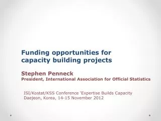Funding opportunities for capacity building projects Stephen Penneck President, International Association for Official