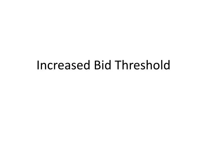 increased bid threshold