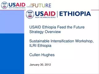 USAID Ethiopia Feed the Future Strategy Overview Sustainable Intensification Workshop, ILRI Ethiopia Cullen Hughes