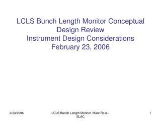 LCLS Bunch Length Monitor Conceptual Design Review Instrument Design Considerations February 23, 2006