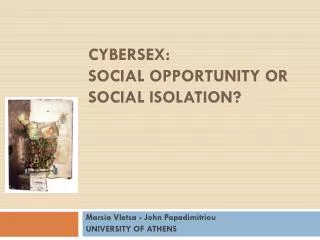 CYBERSEX: SOCIAL OPPORTUNITY OR SOCIAL ISOLATION?