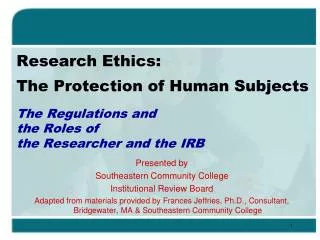 Research Ethics: The Protection of Human Subjects The Regulations and the Roles of the Researcher and the IRB