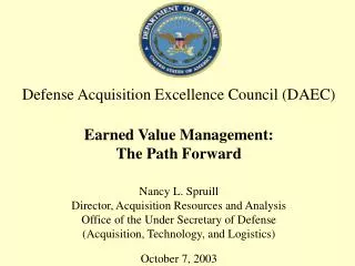Defense Acquisition Excellence Council (DAEC) Earned Value Management: The Path Forward Nancy L. Spruill Director, Acqui