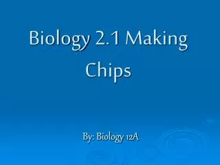 Biology 2.1 Making Chips