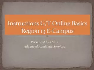Instructions G/T Online Basics Region 13 E-Campus