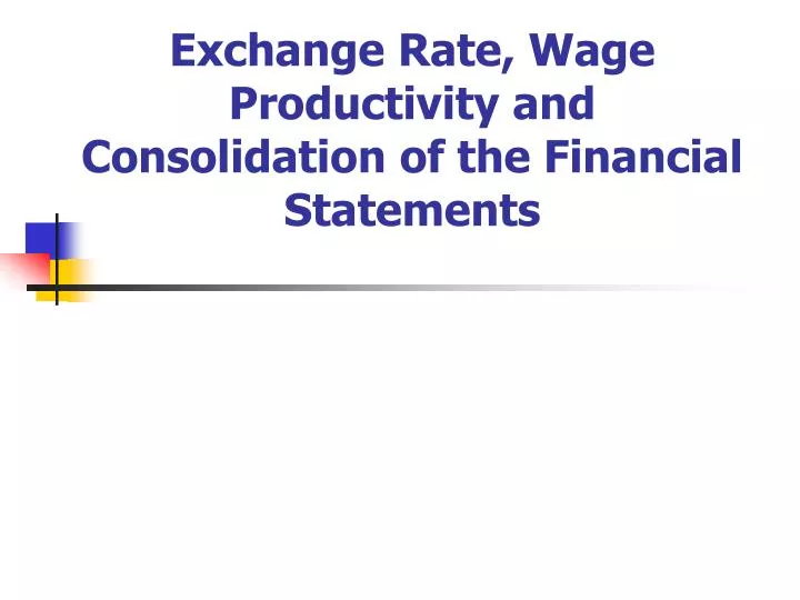 exchange rate wage productivity and consolidation of the financial statements