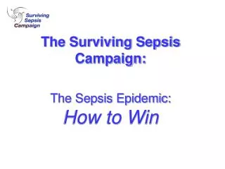 The Surviving Sepsis Campaign: The Sepsis Epidemic: How to Win