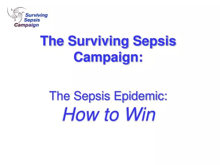 the surviving sepsis campaign the sepsis epidemic how to win