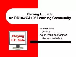 Playing I.T. Safe An RD103/CA106 Learning Community