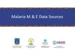 Malaria M &amp; E Data Sources - slide 1