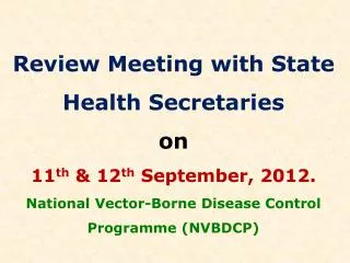 Review Meeting with State Health Secretaries on 11 th &amp; 12 th September, 2012. National Vector-Borne Disease Con