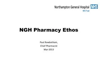 NGH Pharmacy Ethos Paul Rowbotham, Chief Pharmacist Mar-2013