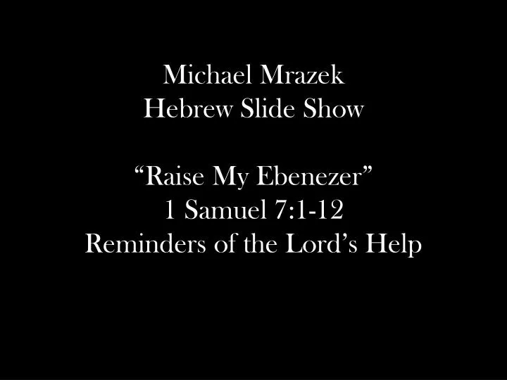 michael mrazek hebrew slide show raise my ebenezer 1 samuel 7 1 12 reminders of the lord s help