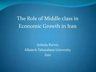 The Role of Middle class in Economic Growth in Iran Soheila Parvin Allameh Tabatabaee University Iran