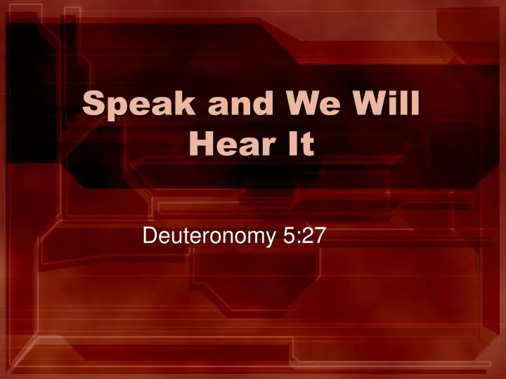 speak and we will hear it