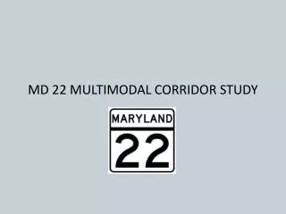 MD 22 MULTIMODAL CORRIDOR STUDY