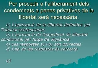 Per procedir a l’alliberament dels condemnats a penes privatives de la llibertat serà necessària: