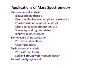 Pharmaceutical analysis Bioavailability studies Drug metabolism studies, pharmacokinetics Characterization of potential