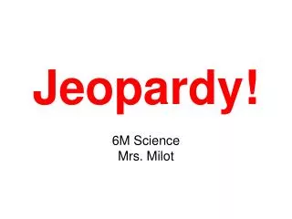 Jeopardy! 6M Science Mrs. Milot