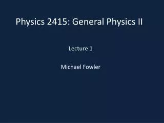 Physics 2415 : General Physics II