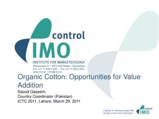 Organic Cotton: Opportunities for Value Addition Saood Qaseem, Country Coordinator (Pakistan) ICTC 2011, Lahore, March