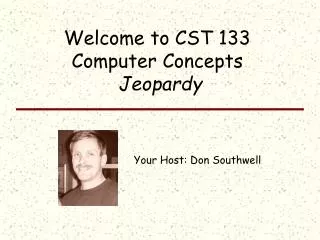 Welcome to CST 133 Computer Concepts Jeopardy