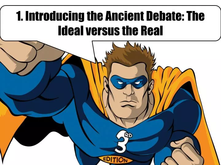 1 introducing the ancient debate the ideal versus the real