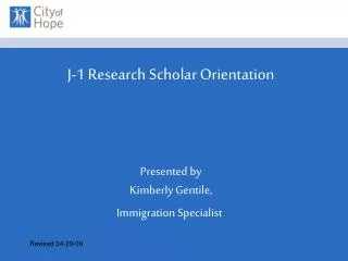 J-1 Research Scholar Orientation Presented by Kimberly Gentile, Immigration Specialist