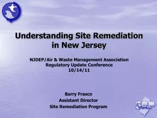 Understanding Site Remediation in New Jersey NJDEP/Air &amp; Waste Management Association Regulatory Update Conference