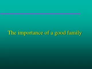 The importance of a good family