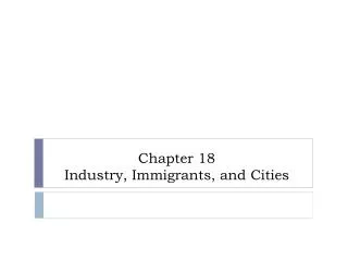 Chapter 18 Industry, Immigrants, and Cities