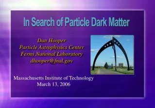 Dan Hooper Particle Astrophysics Center Fermi National Laboratory dhooper@fnal.gov