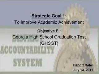 Strategic Goal 1 : To Improve Academic Achievement Objective E : Georgia High School Graduation Test (GHSGT) Report