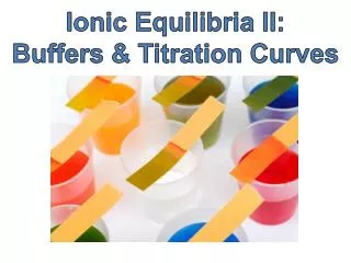 Ionic Equilibria II : Buffers &amp; Titration Curves