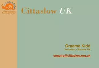 Graeme Kidd President, Cittaslow UK enquire@cittaslow.org.uk
