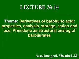LECTURE ? 1 4 Theme: Derivatives of barbituric acid: properties, analysis, storage, action and use. Primidone as stru