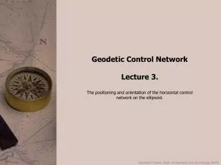 Geodetic Control Network Lecture 3. The positioning and orientation of the horizontal control network on the ellipsoid.