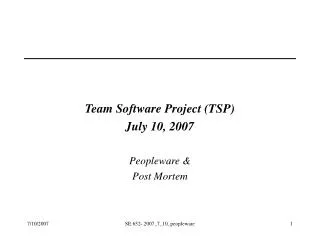 Team Software Project (TSP) July 10, 2007 Peopleware &amp; Post Mortem