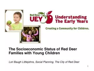 The Socioeconomic Status of Red Deer Families with Young Children Lori Baugh Littlejohns, Social Planning, The City of R