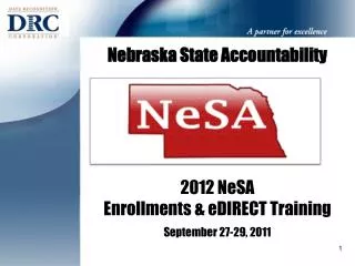 Nebraska State Accountability 2012 NeSA Enrollments &amp; eDIRECT Training September 27-29, 2011