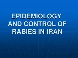 EPIDEMIOLOGY AND CONTROL OF RABIES IN IRAN