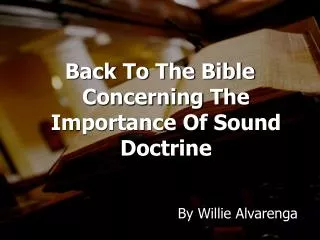 Back To The Bible Concerning The Importance Of Sound Doctrine By Willie Alvarenga
