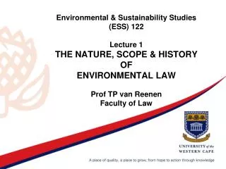 Environmental &amp; Sustainability Studies (ESS) 122 Lecture 1 THE NATURE, SCOPE &amp; HISTORY OF ENVIRONMENTAL LAW Prof