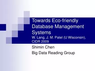 Towards Eco-friendly Database Management Systems W. Lang, J. M. Patel (U Wisconsin), CIDR 2009