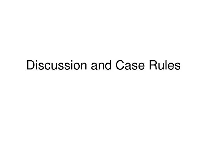 discussion and case rules