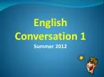 English Conversation 1 Summer 2012 - slide 1