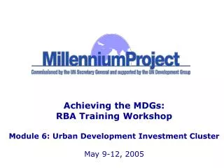 Achieving the MDGs: RBA Training Workshop Module 6: Urban Development Investment Cluster May 9-12, 2005
