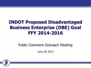 INDOT Proposed Disadvantaged Business Enterprise (DBE) Goal FFY 2014-2016 Public Comment Outreach Meeting June 28, 2013