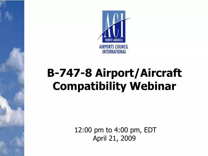 b 747 8 airport aircraft compatibility webinar 12 00 pm to 4 00 pm edt april 21 2009