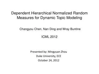 Dependent Hierarchical Normalized Random Measures for Dynamic Topic Modeling Changyou Chen, Nan Ding and Wray Buntine IC